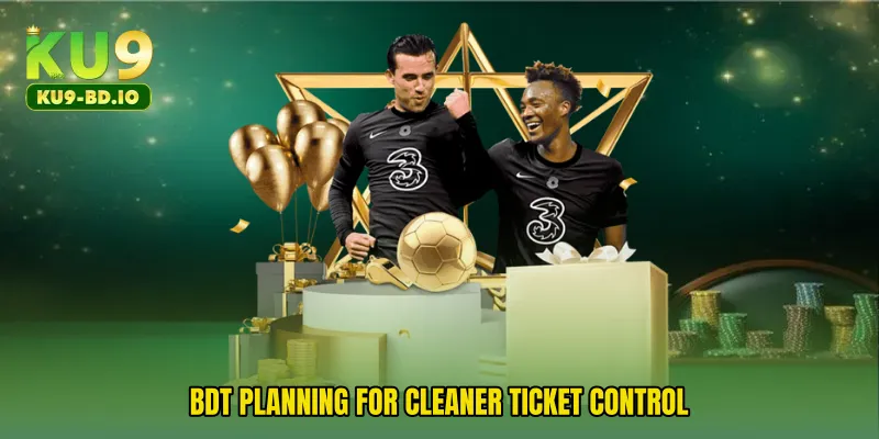 BDT planning for cleaner ticket control