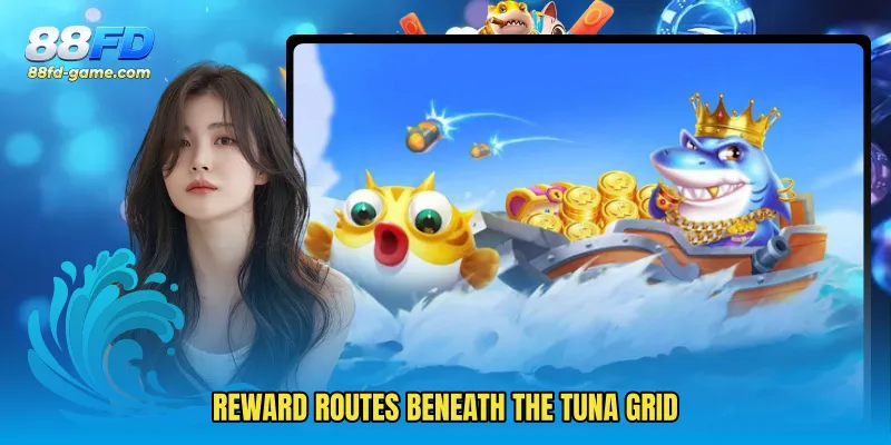 Reward Routes Beneath The Tuna Grid