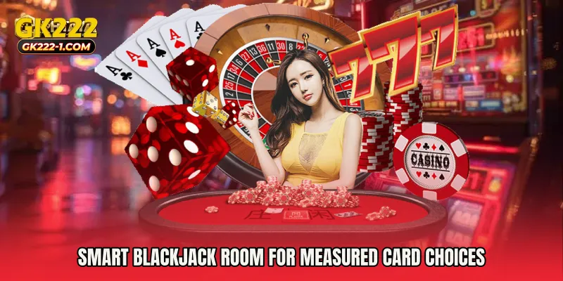 Smart blackjack room for measured card choices