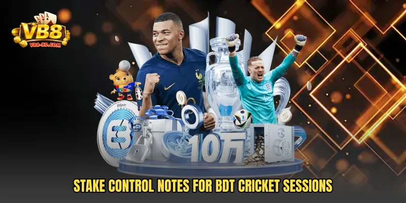 Stake control notes for BDT cricket sessions