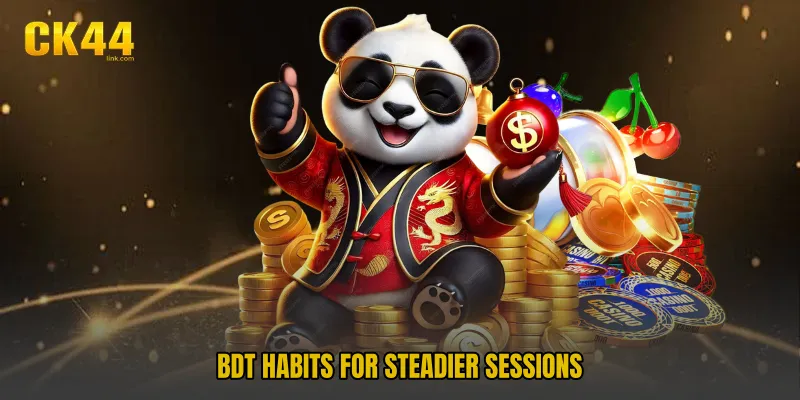 BDT habits for steadier sessions